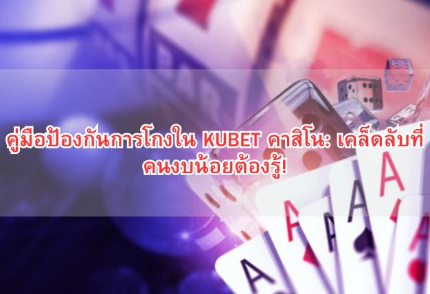คู่มือป้องกันการโกงใน KUBET คาสิโน: เคล็ดลับที่คนงบน้อยต้องรู้!