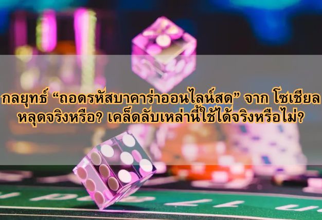 กลยุทธ์ “ถอดรหัสบาคาร่าออนไลน์สด” จาก โซเชียล หลุดจริงหรือ? เคล็ดลับเหล่านี้ใช้ได้จริงหรือไม่?