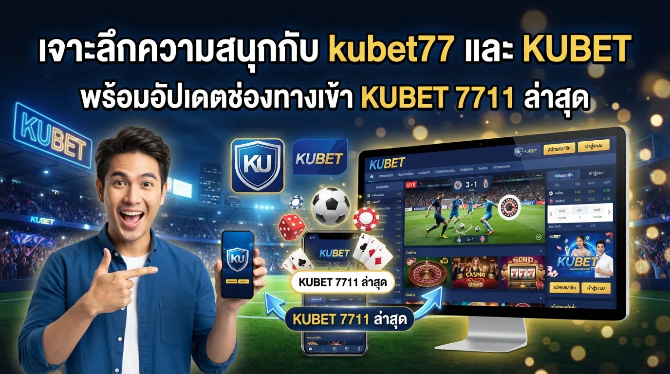 เจาะลึกความสนุกกับ kubet77 และ KUBET พร้อมอัปเดตช่องทางเข้า KUBET 7711 ล่าสุด