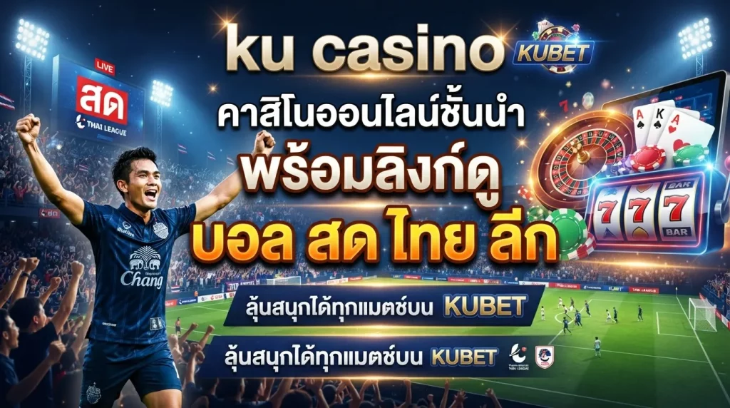 ku casino คาสิโนออนไลน์ชั้นนำ พร้อมลิงก์ดู บอล สด ไทย ลีก ลุ้นสนุกได้ทุกแมตช์บน KUBET