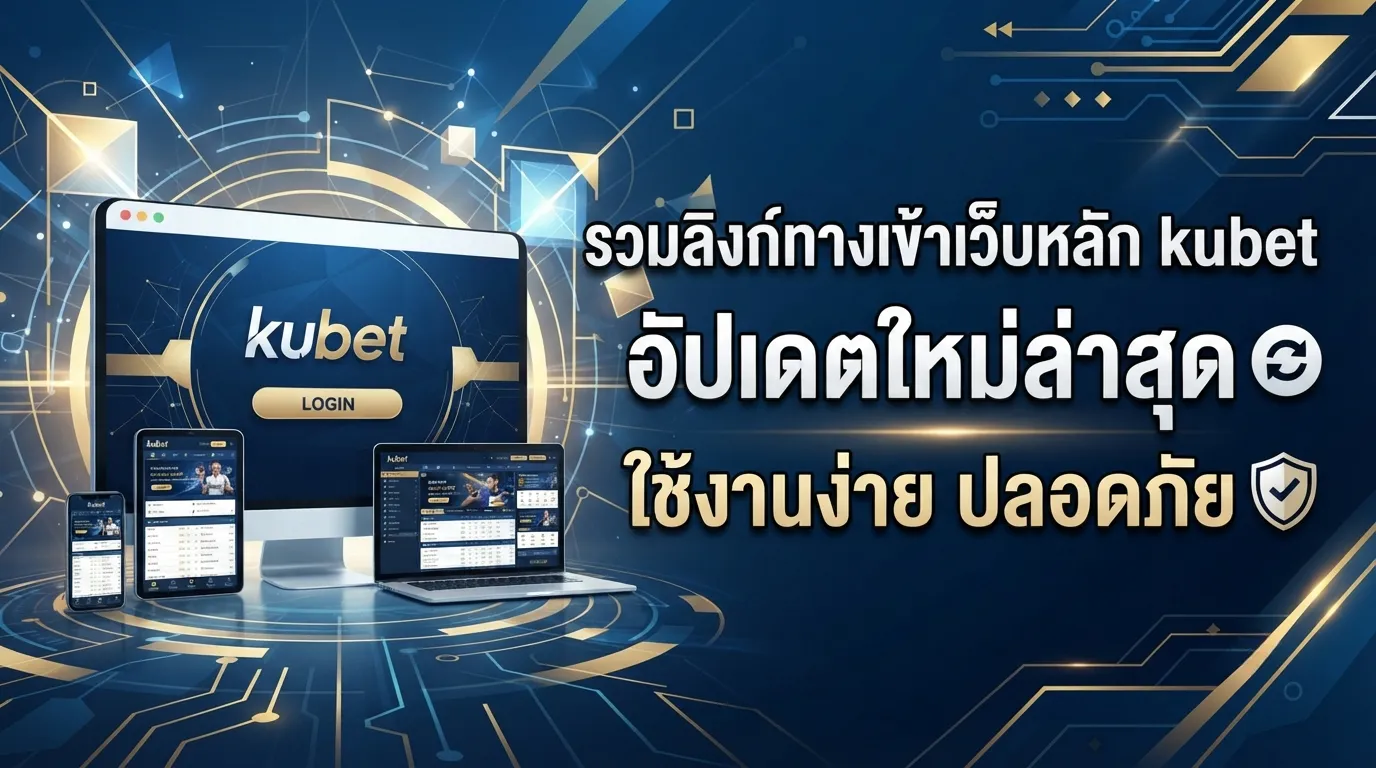 รวมลิงก์ทางเข้าเว็บหลัก kubet อัปเดตใหม่ล่าสุด ใช้งานง่าย ปลอดภัย